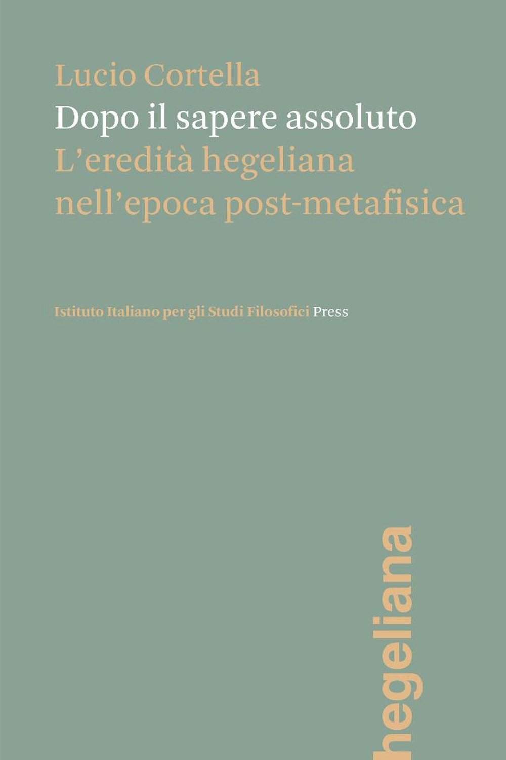 Dopo il sapere assoluto. L'eredità hegeliana nell'epoca post-metafisica