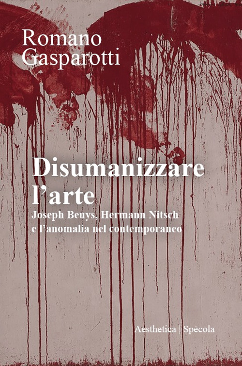 Disumanizzare l'arte. Joseph Beuys, Hermann Nitsch e l'anomalia nel contemporaneo