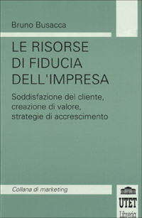 Le risorse di fiducia dell'impresa. Soddisfazione del cliente, creazione del valore, strategie di accrescimento