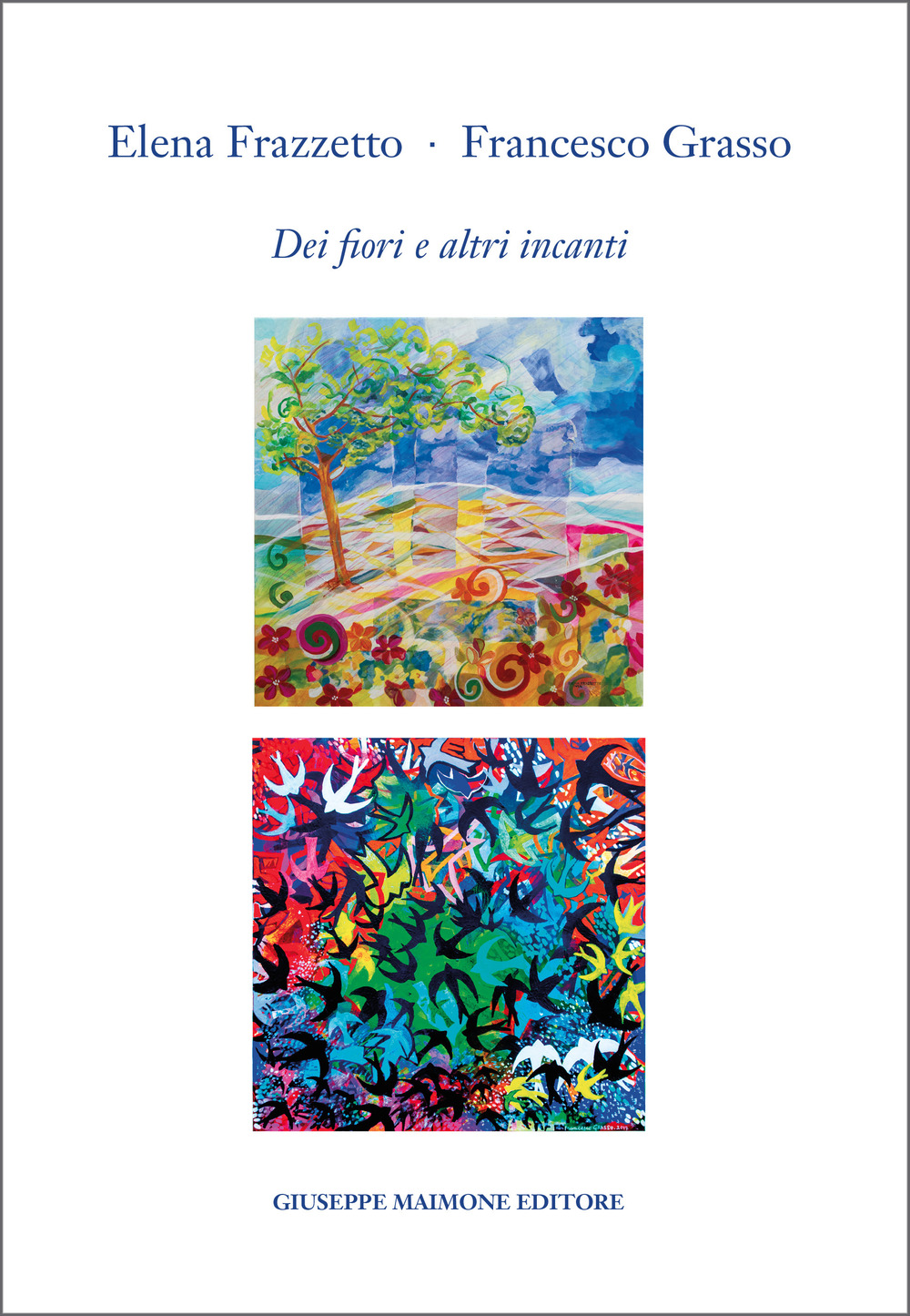 Elena Frazzetto. Francesco Grasso. Dei fiori e altri incanti. Catalogo della mostra (Galleria Arianna Sartori, Mantova, 12-30 aprile 2025). Ediz. illustrata