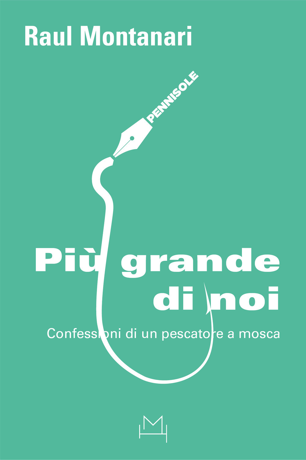 Più grande di noi. Confessioni di un pescatore a mosca