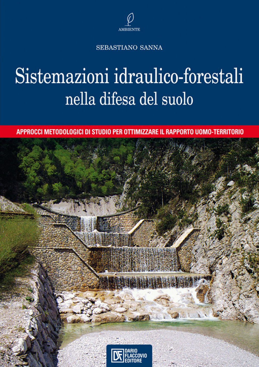 Sistemazioni idraulico-forestali nella difesa del suolo. Approcci metodologici di studio per ottimizzare il rapporto uomo-territorio