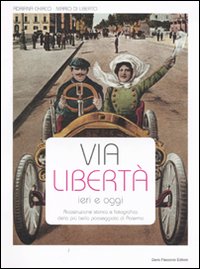 Via Libertà ieri e oggi. Ricostruzione storica e fotografica della più bella passeggiata di Palermo. Ediz. illustrata