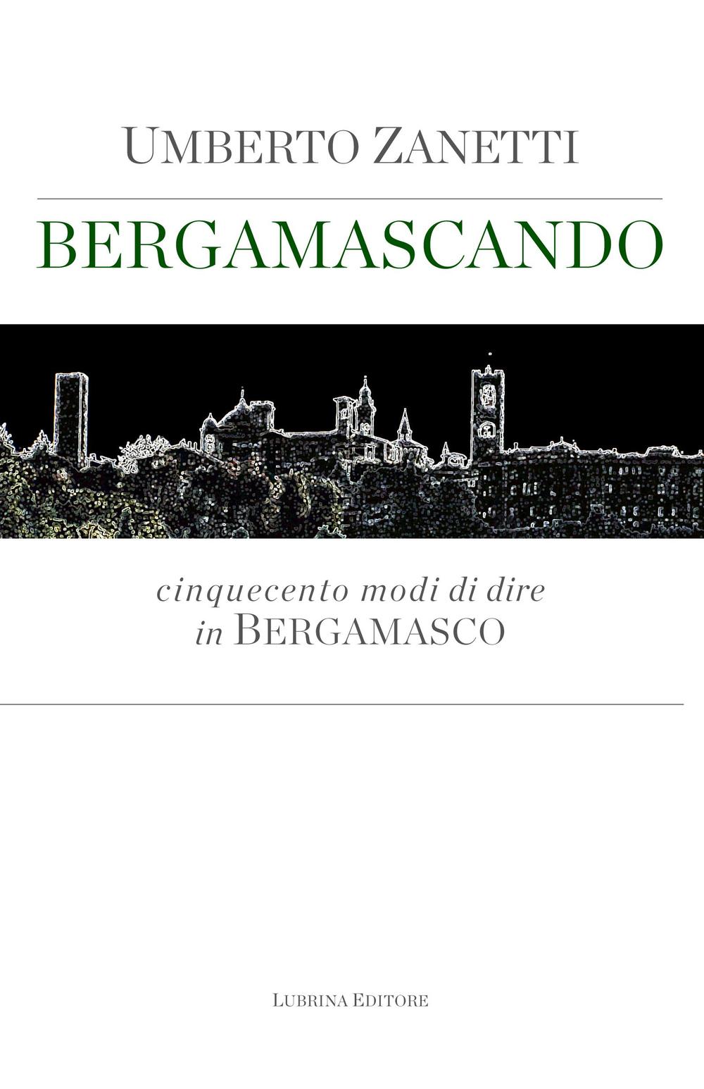 Bergamascando. Cinquecento modi di dire in bergamasco