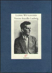 Vostro fratello Ludwig. Lettere alla famiglia (1908-1951)