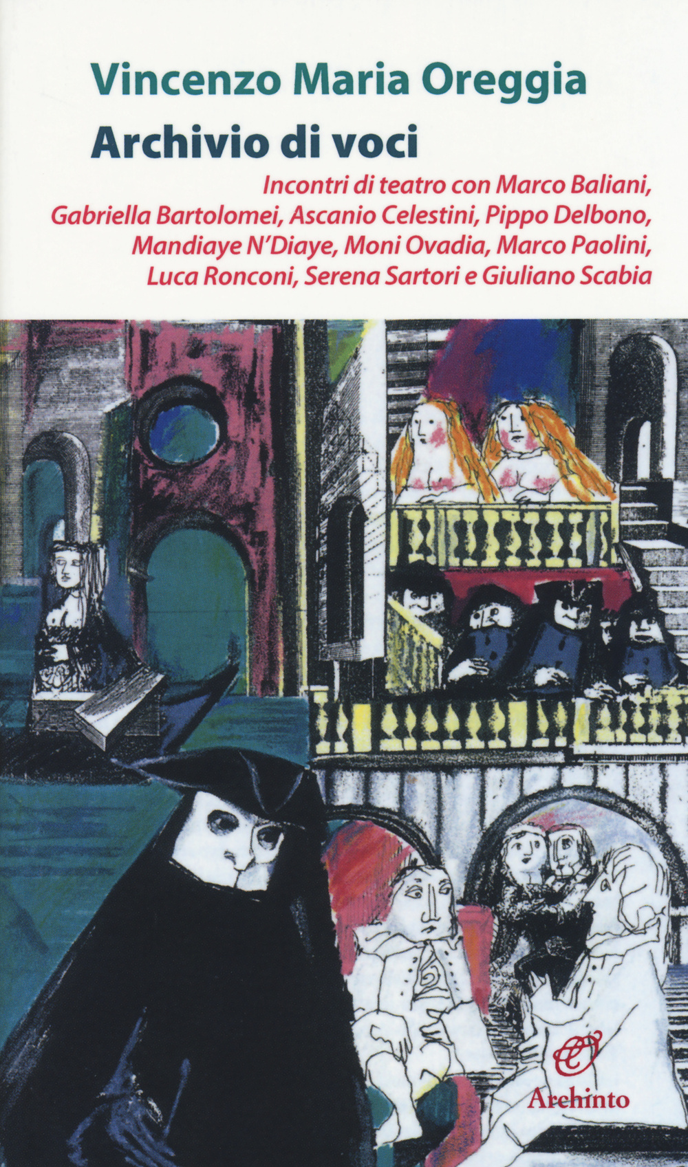 Archivio di voci. Incontri di teatro con M. Baliani, G. Bartolomei, A. Celestini, P. Delbono, M. Ndiaye, M. Ovadia, M. Paolini, L. Ronconi, S. Sartori, G. Scabia