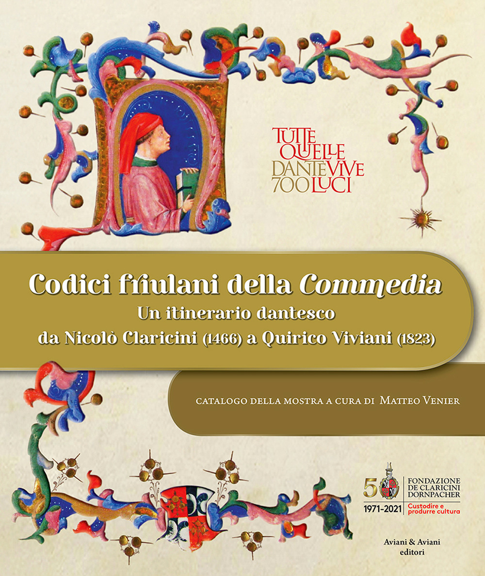 Codici friulani della Commedia. Un itinerario dantesco da Nicolò Claricini (1466) a Quirico Viviani (1823). Ediz. illustrata