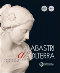 Albastri a Volterra. Scultura di luce 1780-1930. Ediz. illustrata