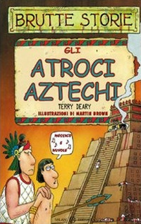 Gli atroci aztechi. Ediz. illustrata