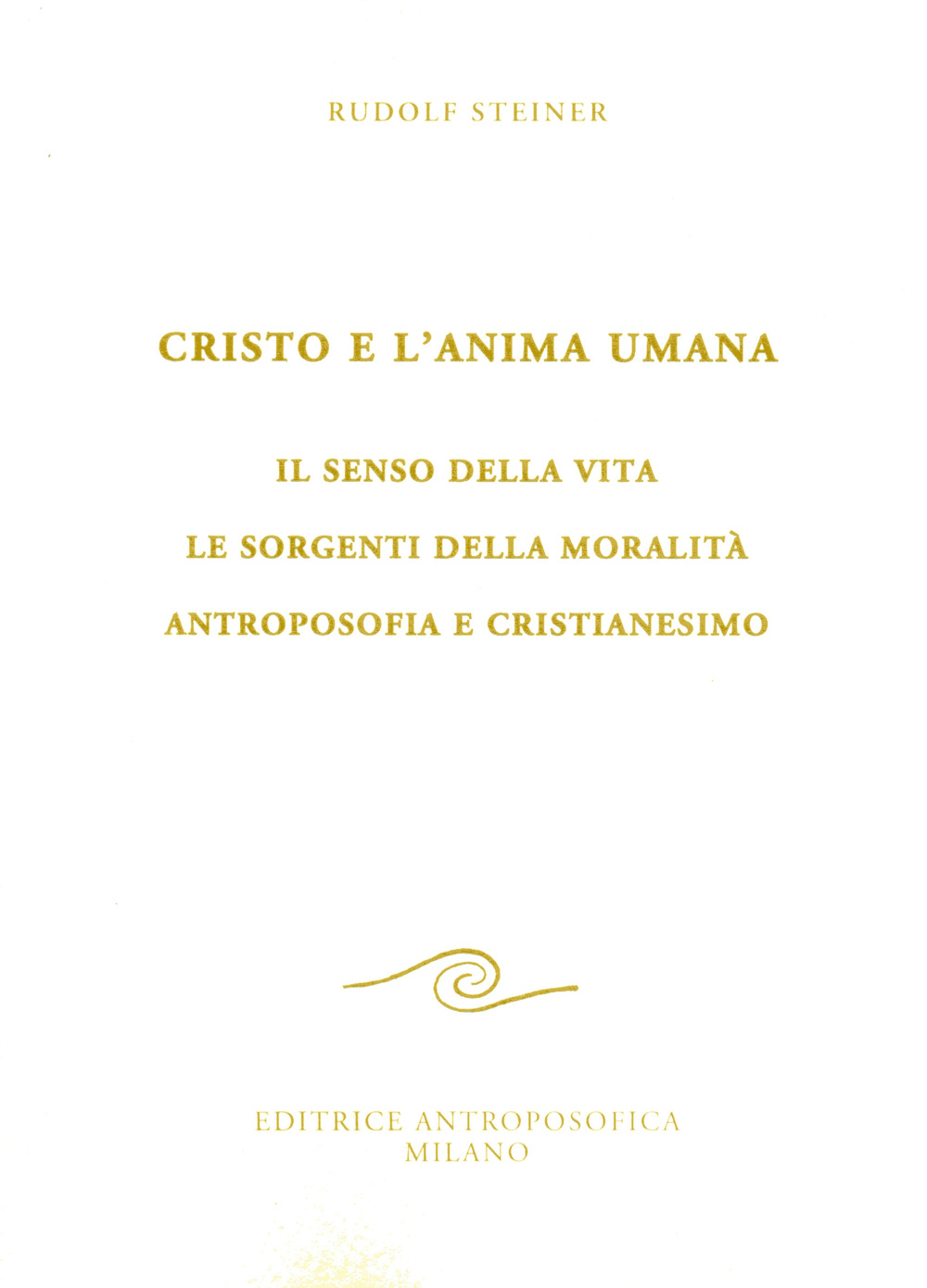 Cristo e l'anima umana. Il senso della vita. Le sorgenti della moralità. Antroposofia e cristianesimo