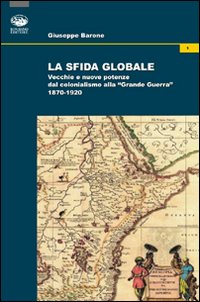 La sfida globale. Vecchie e nuove potenze dal colonialismo alla «Grande Guerra» 1870-1920