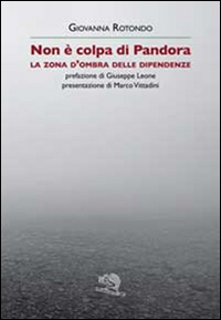 Non è colpa di Pandora. La zona d'ombra delle dipendenze