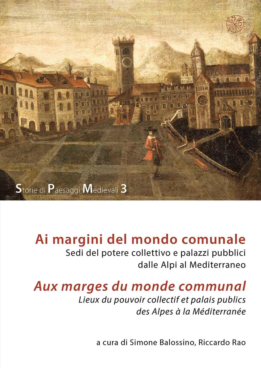 Ai margini del mondo comunale. Sedi del potere collettivo e palazzi pubblici dalle Alpi al Mediterraneo-Aux marges du monde communal. Lieux du pouvoir collectif et palais publics des Alpes à la Méditerranée