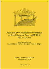 Acheologia e calcolatori (2014). Supplemento. Vol. 5: Actes des 3èmes Journées d'informatique et archéologie de Paris. JIAP 2 (Parigi, 1-2 giugno 2012)
