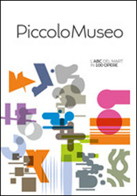 Piccolo museo. L'ABC del MART in 100 opere. Ediz. illustrata
