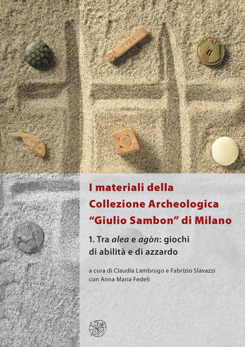 I materiali della collezione archeologica «Giulio Sambon» di Milano. Con CD Audio. Vol. 1: Tra alea e agòn. Giochi di abilità e di azzardo