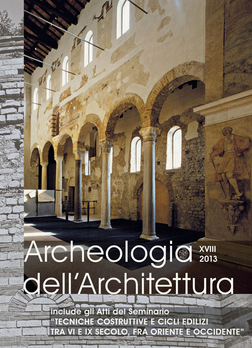 Archeologia dell'architettura (2013). Vol. 18: Tecniche costruttive e cicli edilizi tra VI e IX secolo, fra Oriente e Occidente. Atti del Seminario (Padova, ottobre 2013)