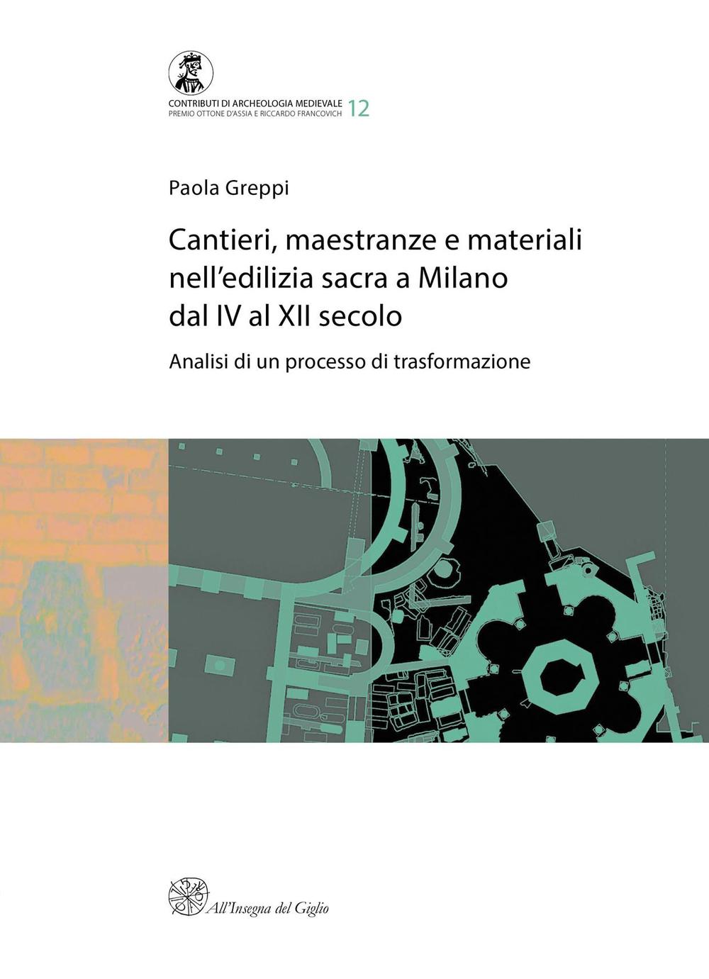 Cantieri, maestranze e materiali nell'edilizia sacra a Milano dal IV al XII secolo. Analisi di un processo di trasformazione