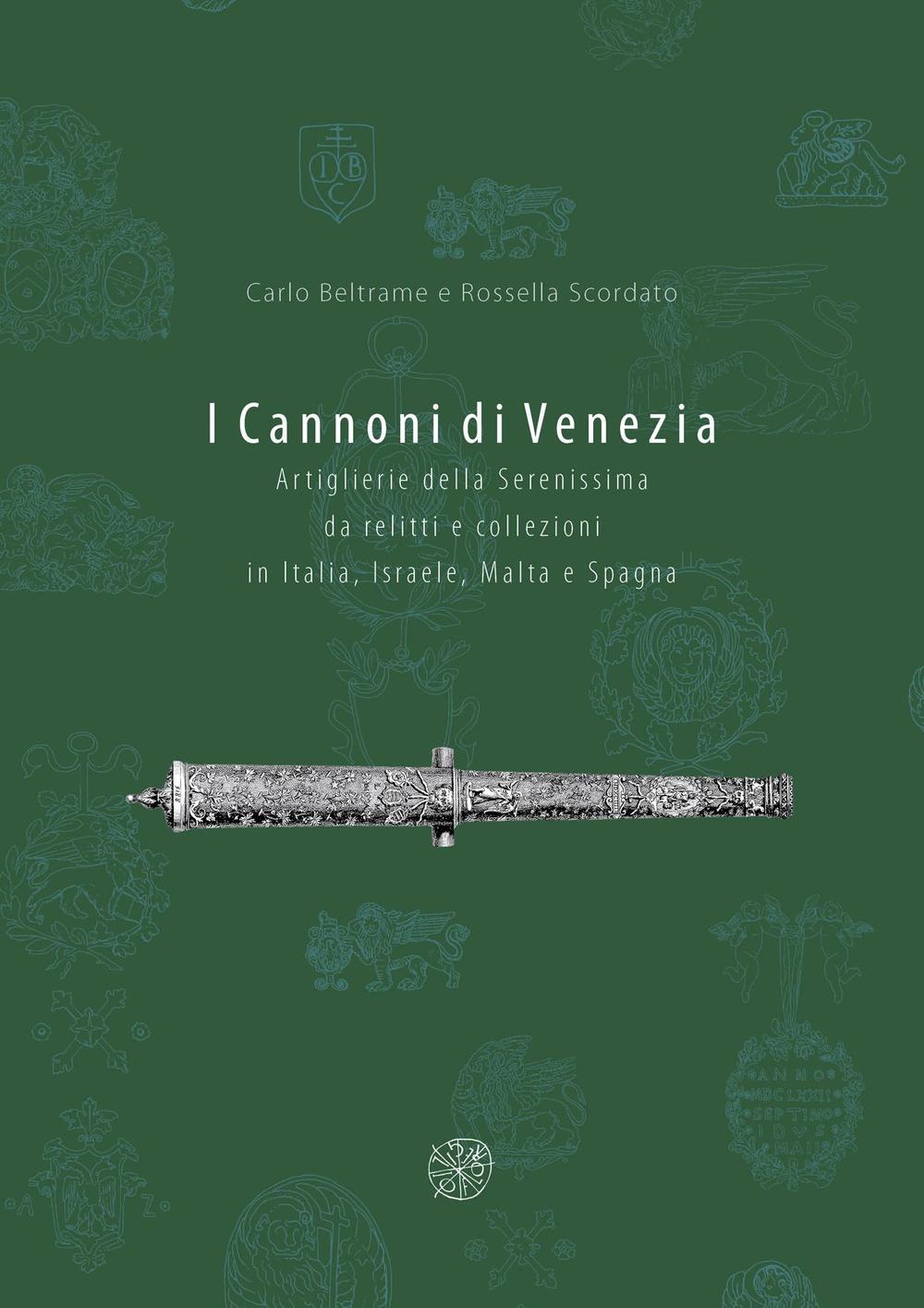 I cannoni di Venezia. Artiglieri della Serenissima da relitti e collezioni in Italia, Israele, Malta e Spagna. Ediz. illustrata