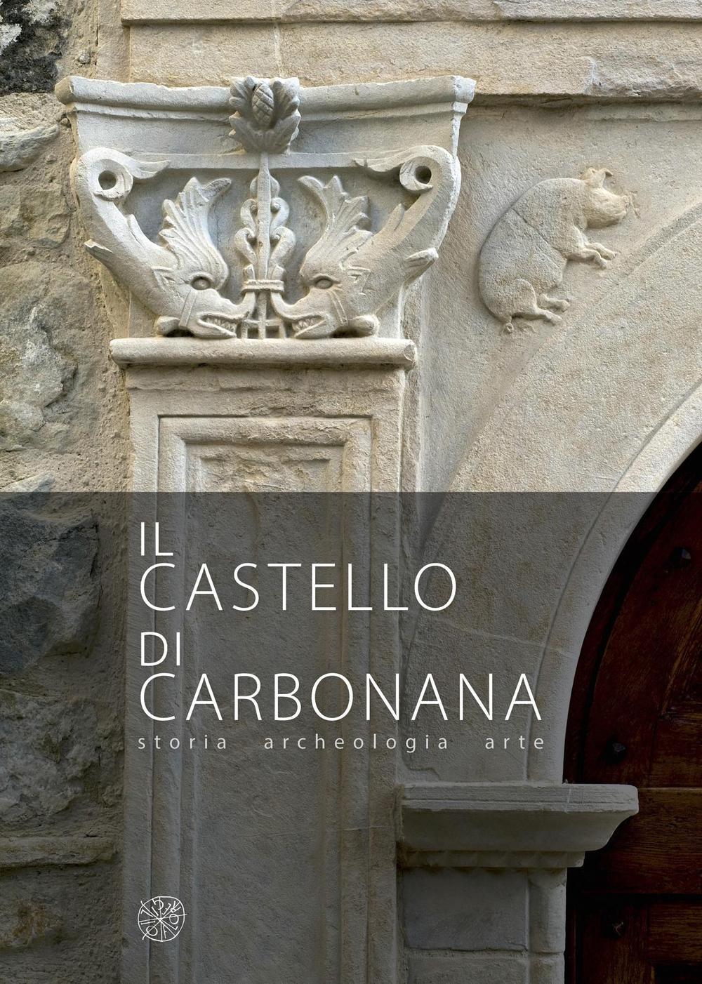 Il castello di Carbonana. Storia archeologia arte. Ediz. illustrata