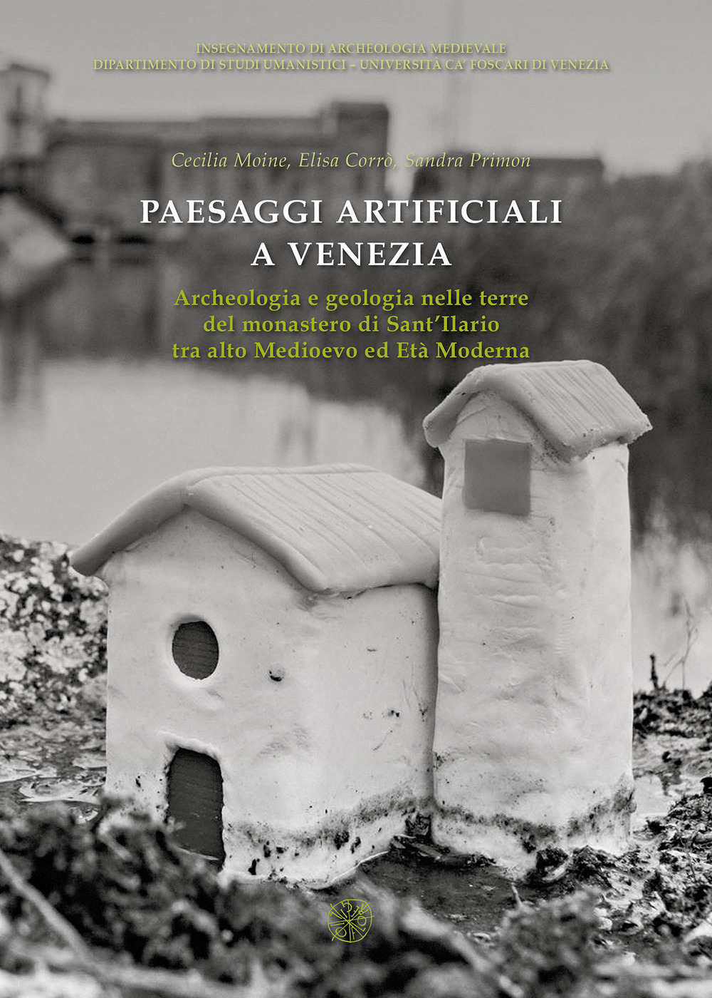 Paesaggi artificiali a Venezia. Archeologia e geologia nelle terre del monastero di Sant'Ilario tra alto medioevo ed età moderna. Nuova ediz.