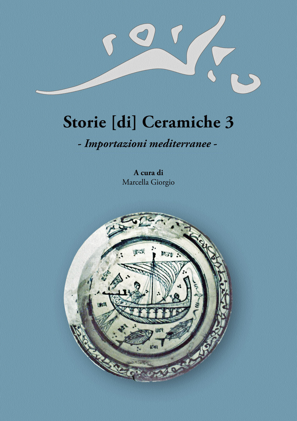 Storie [di] Ceramiche. Vol. 3: Importazioni mediterranee. Atti della Giornata di Studi in ricordo di Graziella Berti, a tre anni dalla scomparsa (Pisa, 11 Giugno 2016)