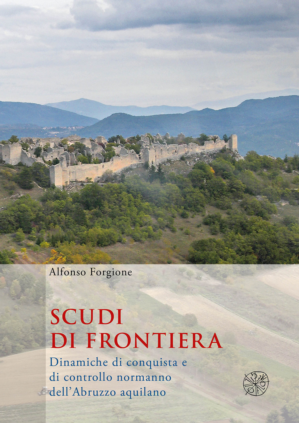 Scudi di frontiera. Dinamiche di conquista e di controllo normanno dell'Abruzzo aquilano