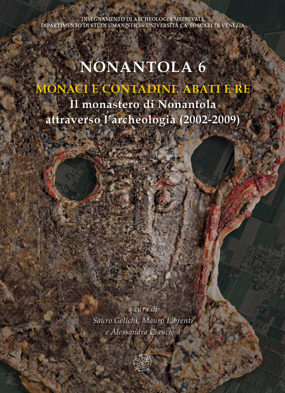 Nonantola. Nuova ediz.. Vol. 6: Monaci e contadini. Abati e re. Il monastero di Nonantola attraverso l'archeologia (2002-2009)