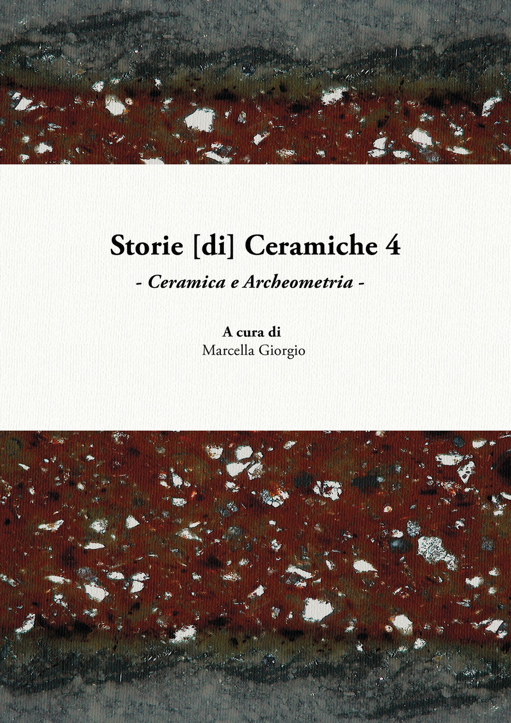 Storie [di] ceramiche. Vol. 4: Ceramica e archeometria. Atti della Giornata di Studi in ricordo di Graziella Berti, a quattro anni dalla scomparsa (Pisa, 10 giugno 2017)
