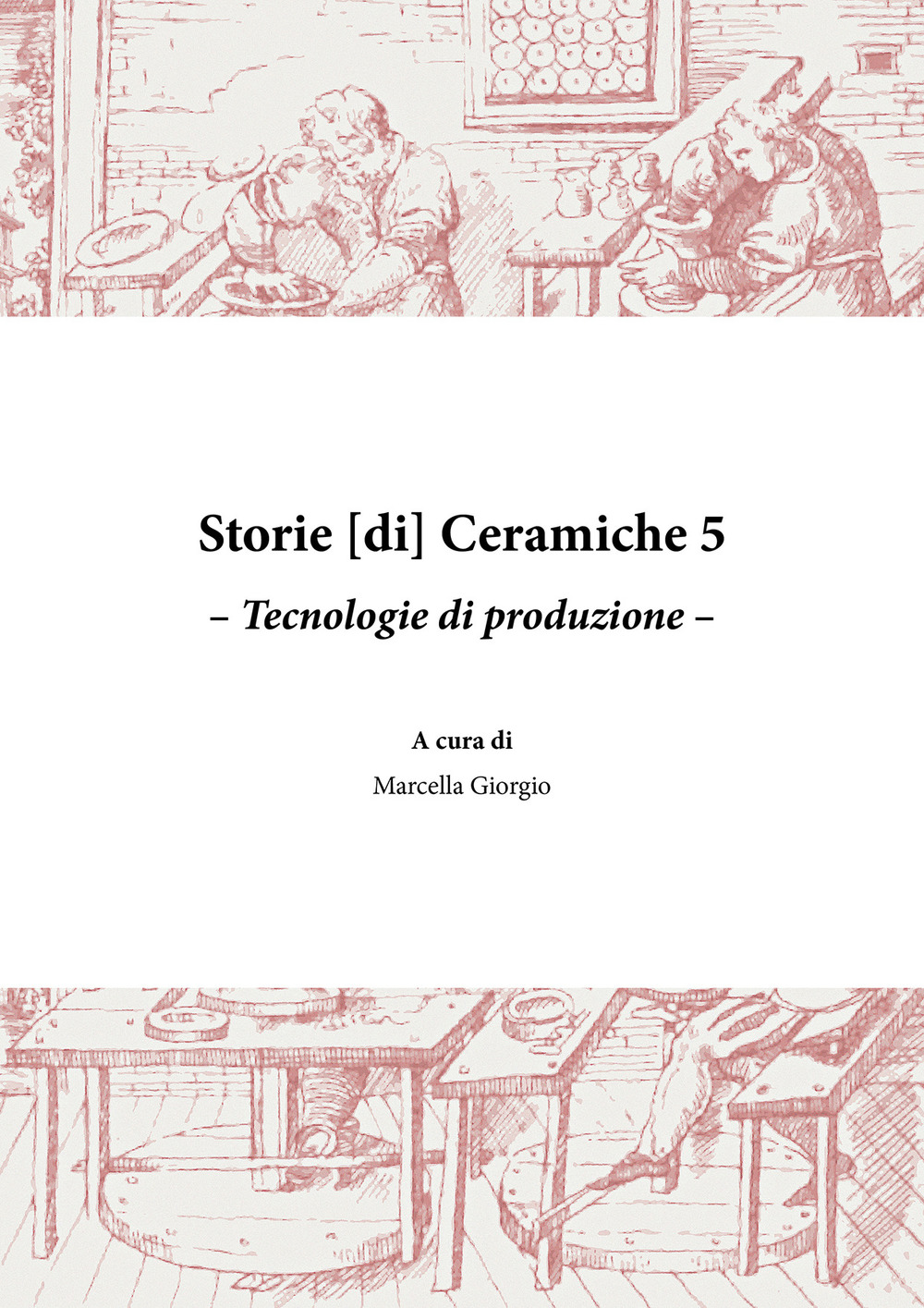 Storie [di] ceramiche. Vol. 5: Tecnologie di produzione