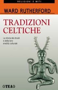 Tradizioni celtiche. La storia dei druidi e della loro eredità culturale