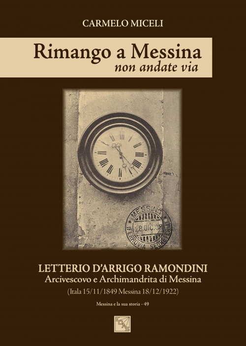Rimango a Messina non andate via. Letterio D'Arrigo Ramondini arcivescovo e archimandrita di Messina (Itala 15/11/1849-Messina 18/12/1922)