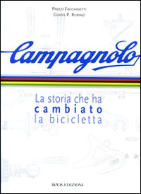 Campagnolo. La storia che ha cambiato la bicicletta. Ediz. illustrata