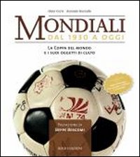 Mondiali. Dal 1930 a oggi. La coppa del mondo e i suoi oggetti di culto. Ediz. illustrata