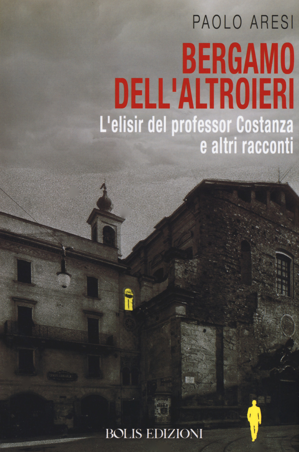 Bergamo dell'altroieri. L'elisir del professor Costanza e altri racconti