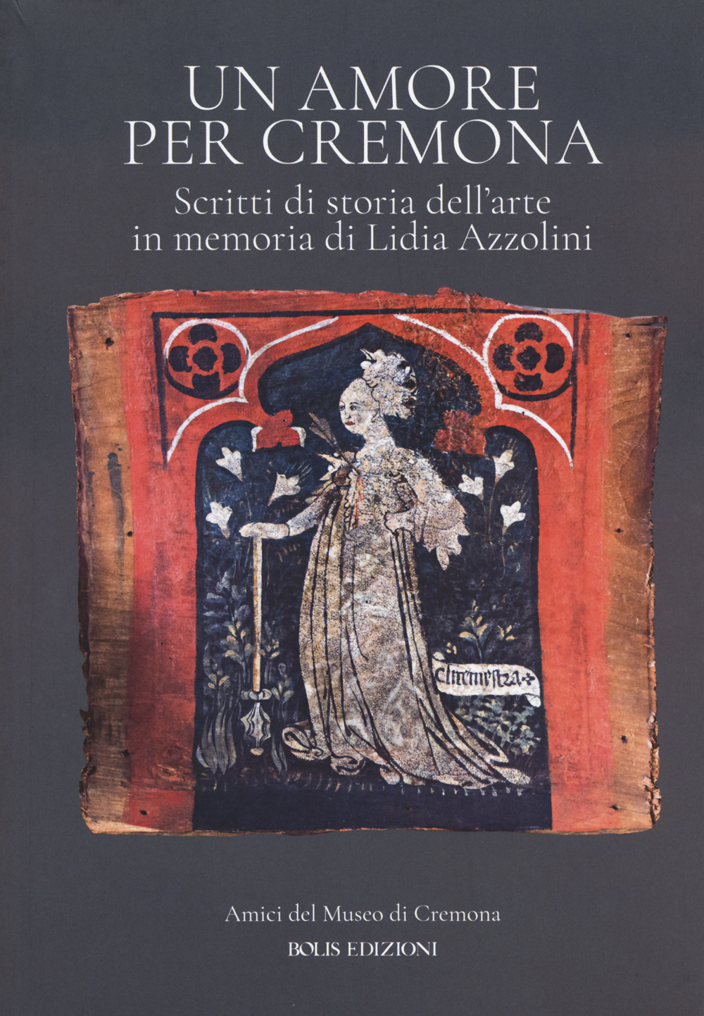 Un amore per Cremona. Scritti di storia dell'arte in memoria di Lidia Azzolini