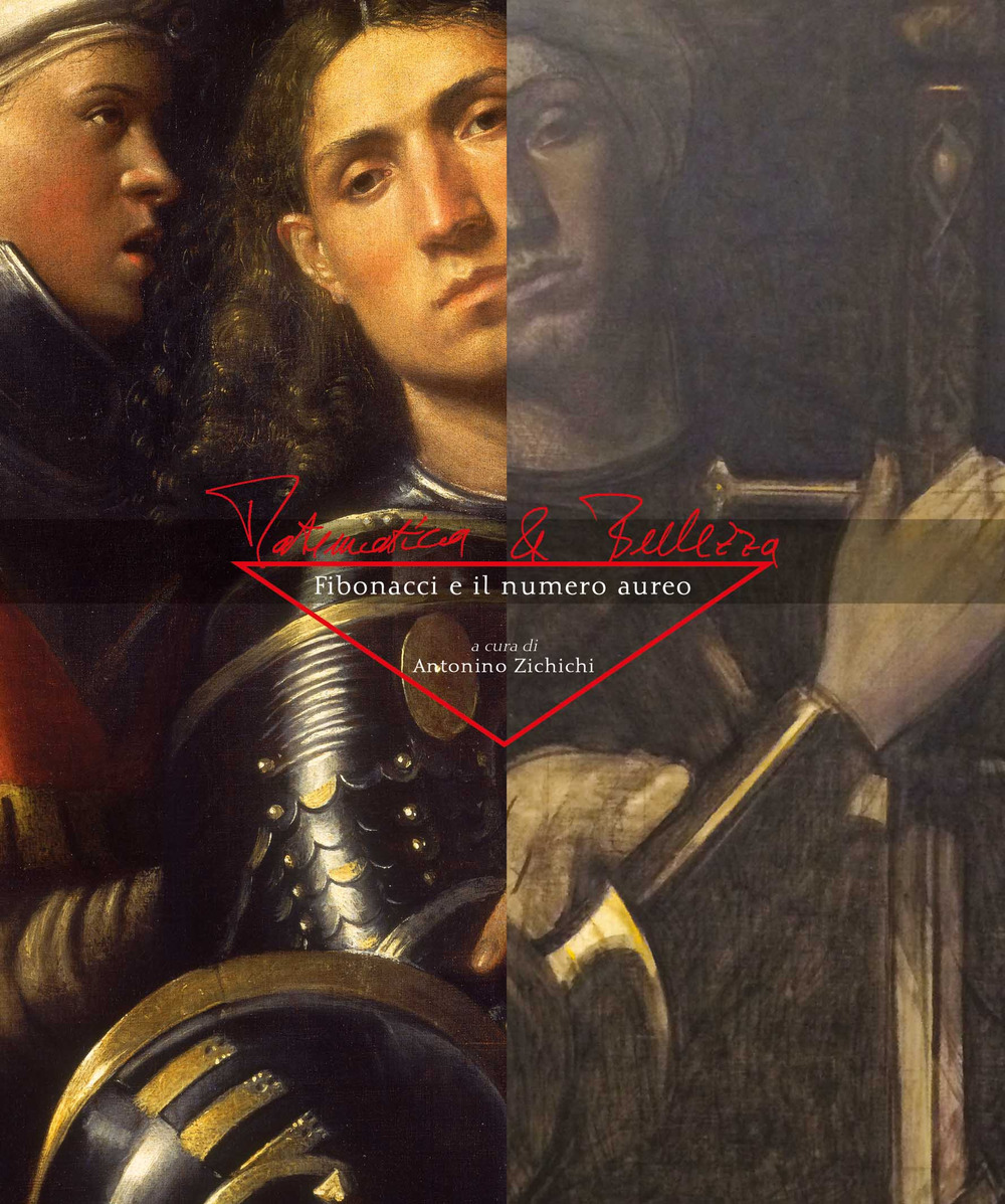 Matematica e bellezza. Fibonacci e il numero aureo. Catalogo della mostra. Ediz. illustrata