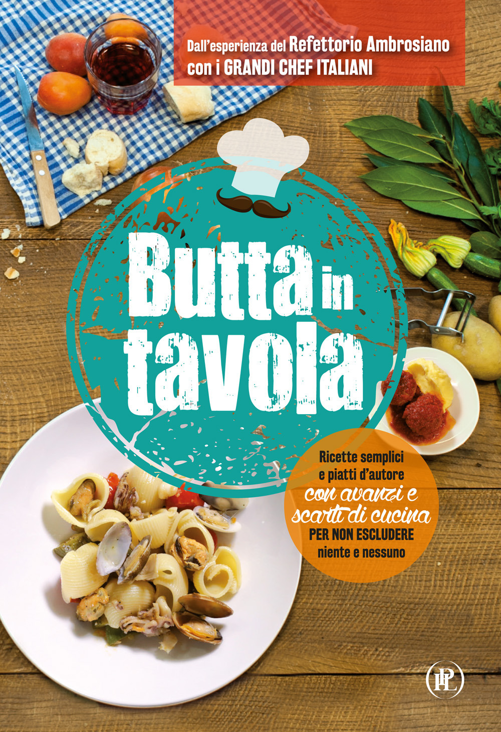 Butta in tavola. Ricette semplici e piatti d'autore con avanzi e scarti di cucina per non escludere niente e nessuno