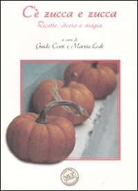 C'è zucca e zucca. Ricette, storia e magia. Ediz. illustrata