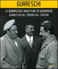 Le burrascose avventure di Giovannino Guareschi nel mondo del cinema. Catalogo della mostra (Bologna, 24 giugno-19 ottobre 2008). Ediz. illustrata