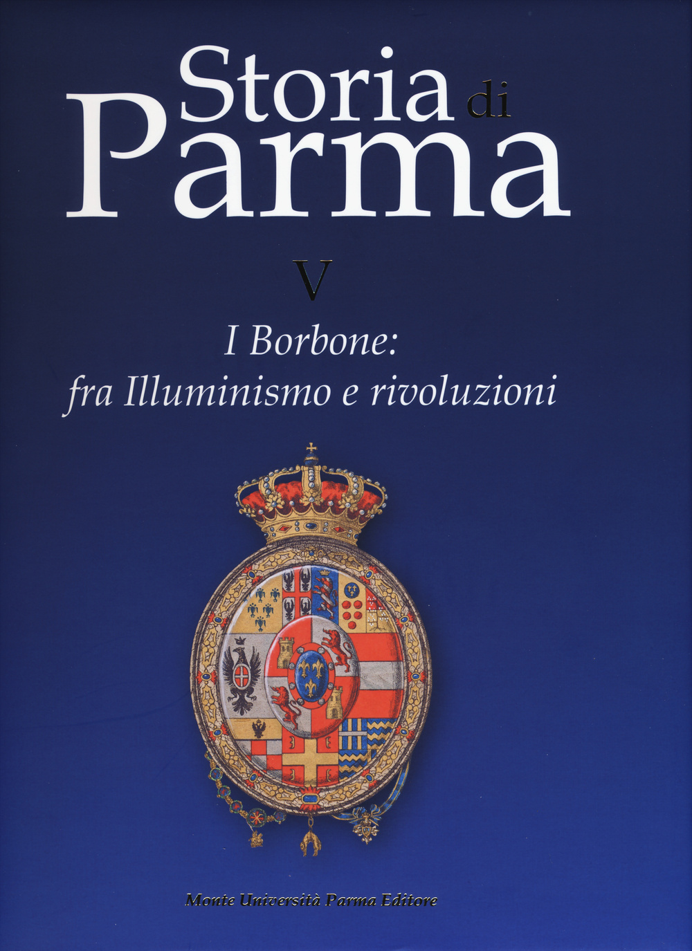 Storia di Parma. Vol. 5: I Borbone: fra Illuminismo e rivoluzioni