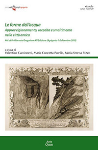 Le forme dell'acqua. Approvvigionamento, raccolta e smaltimento nella città antica. Atti delle Giornate Gregoriane. XII Edizione (Agrigento, 1-2 dicembre 2018)