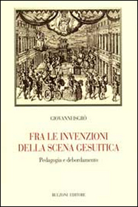 Fra le invenzioni della scena gesuitica. Pedagogia e debordamento