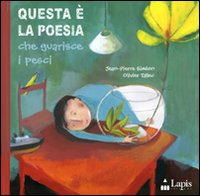 Questa è la poesia che guarisce i pesci. Ediz. illustrata