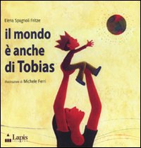 Il mondo è anche di Tobias. Ediz. illustrata