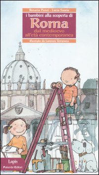 I bambini alla scoperta di Roma. Dal Medioevo all'età contemporanea. Ediz. illustrata