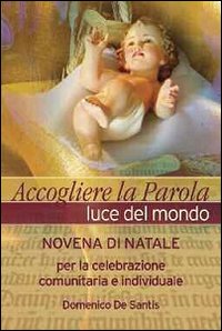 Accogliere la parola, luce del mondo. Novena di Natale per la celebrazione comunitaria e individuale