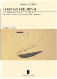 Le regole e l'elusione. Il governo del mercato del lavoro nell'industrializzazione italiana (1888-2003)