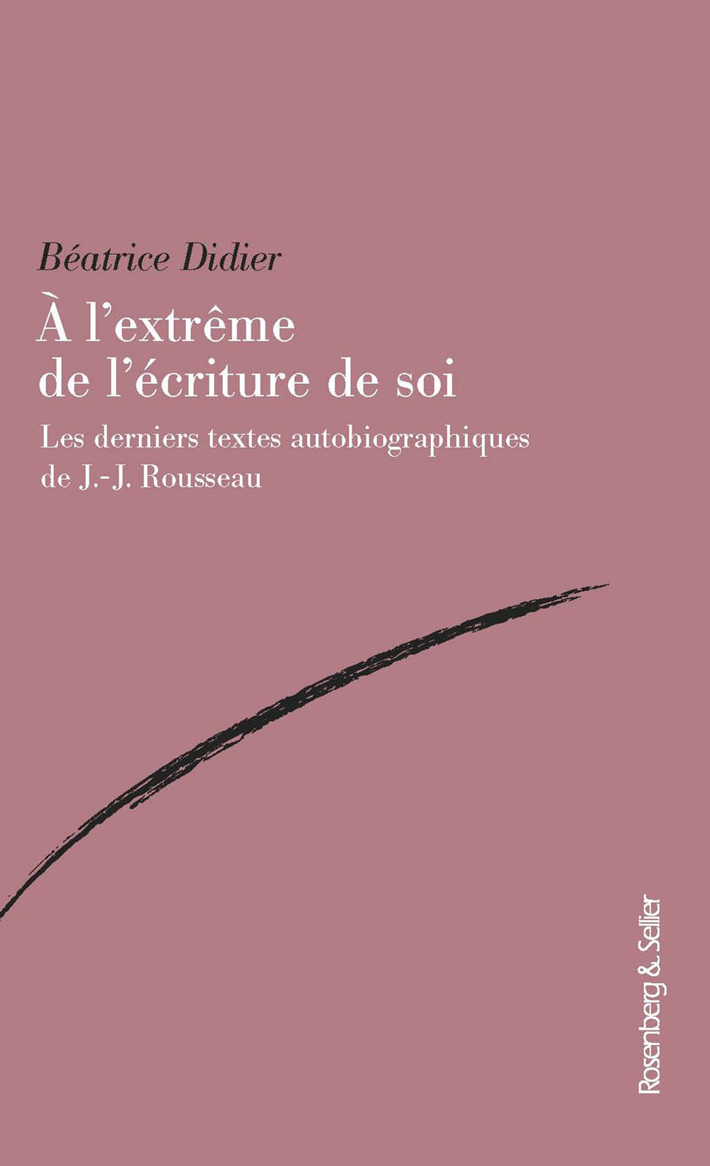 A l'extreme de l'ecriture de soi. Les derniers textes autobiographiques de J.-J. Rousseau