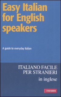 Easy Italian for English speakers. A guide to everyday Italian